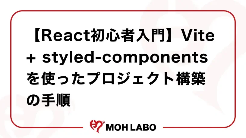 【React初心者入門】Vite + styled-componentsを使ったプロジェクト構築の手順